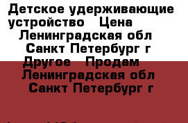 Детское удерживающие устройство › Цена ­ 900 - Ленинградская обл., Санкт-Петербург г. Другое » Продам   . Ленинградская обл.,Санкт-Петербург г.